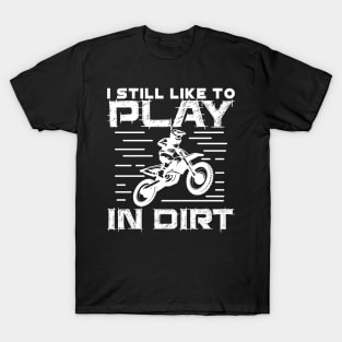 I Still Play to Play in Dirt T-Shirt